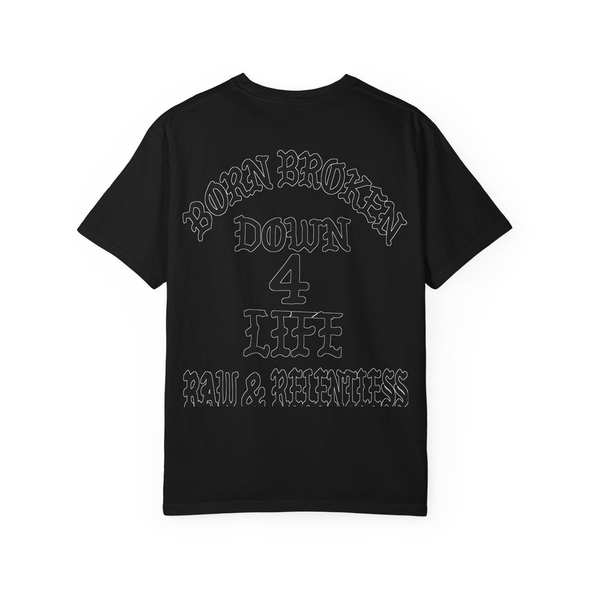 Down 4 Life Graphic T-Shirt — Born Broken Raw & Relentless Back Print