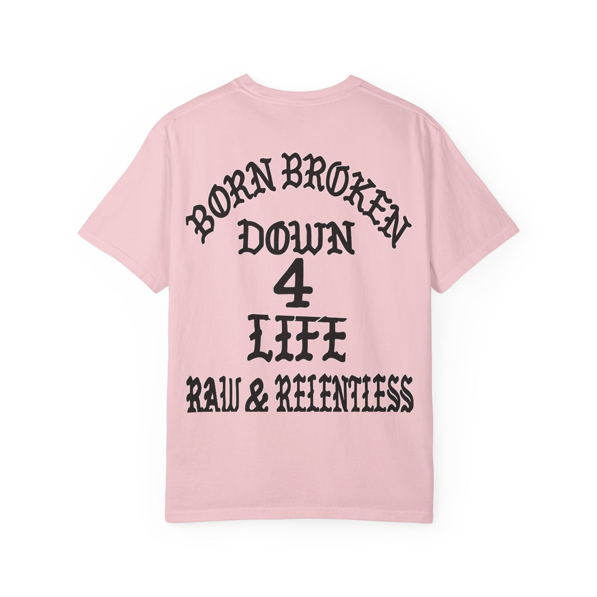 Down 4 Life Graphic T-Shirt — Born Broken Raw & Relentless Back Print