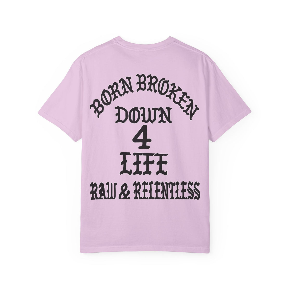 Down 4 Life Graphic T-Shirt — Born Broken Raw & Relentless Back Print