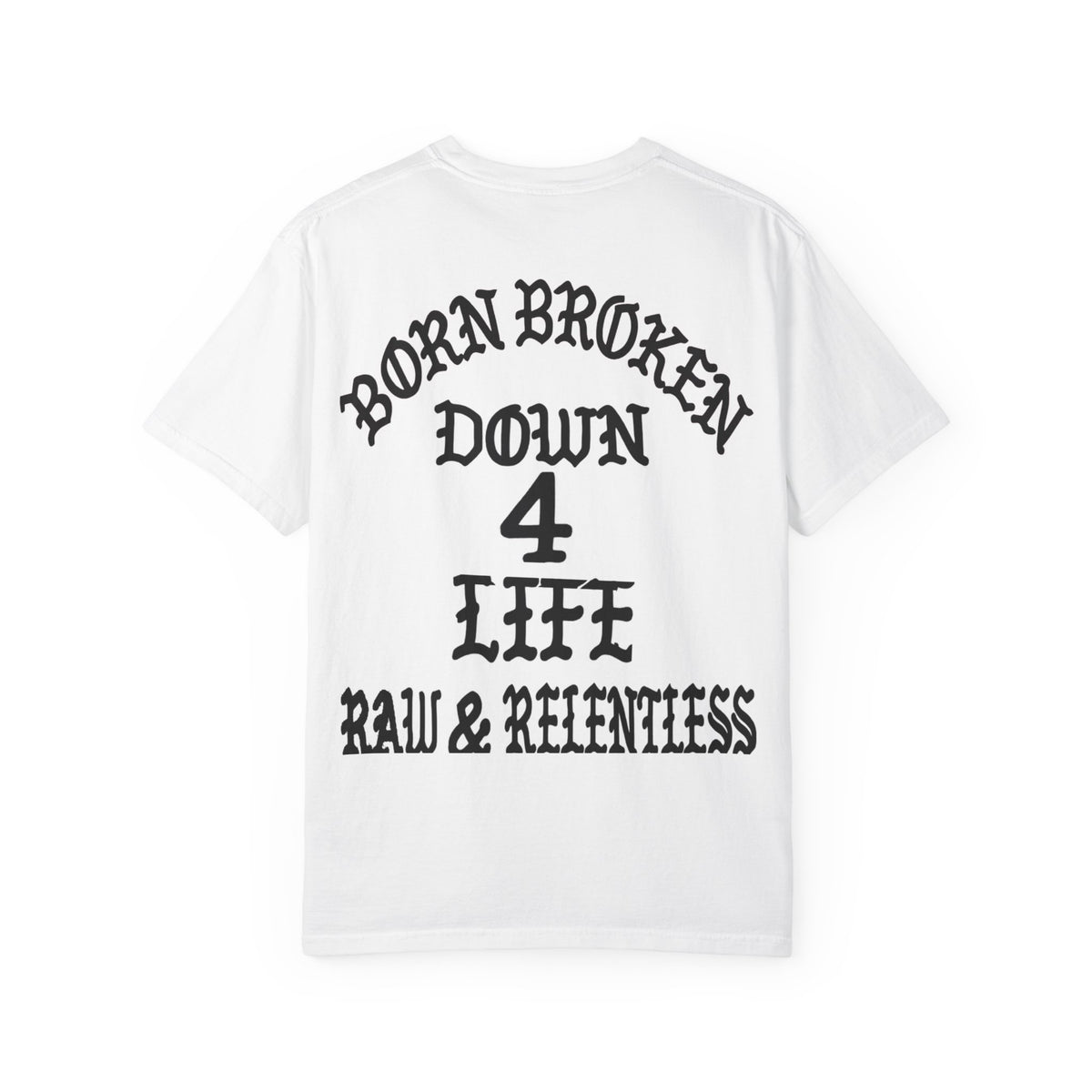 Down 4 Life Graphic T-Shirt — Born Broken Raw & Relentless Back Print